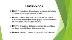 CERTIFICADOS
EC0217: Impartición de cursos de formación del capital 
humano de manera presencial grupal.
EC0301: Diseño de