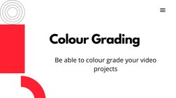 Colour Grading
Be able to colour grade your video
projects

