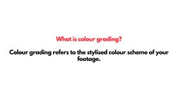 What is colour grading?
Colour grading refers to the stylised colour scheme of your
footage.
