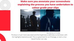 Make sure you annotate your screenshots
explaining the process you have undertaken to
colour grade your clips
The blue is muc