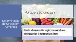 Determinação 
de Cinzas em 
Alimentos
O que são cinzas?
