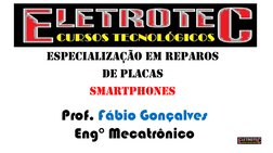  ESPECIALIZAçãO EM REPAROS 
 DE PLACAS  
 SMARTPHONES 
Prof. Fábio Gonçalves 
Eng° Mecatrônico 
