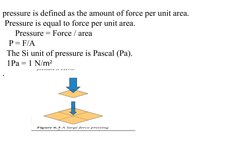 pressure is defined as the amount of force per unit area.
 Pressure is equal to force per unit area. 
      Pressure = Force