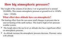 How big atmospheric pressure?
The weight of the column of air above 1 m2 at ground level is around 
101000Pa. This means atmo