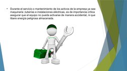 •
Durante el servicio o mantenimiento de los activos de la empresa ya sea 
maquinaria ,tuberías e instalaciones eléctricas, e
