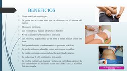 BENEFICIOS

No es una técnica quirúrgica.

La grasa no se extrae sino que se destruye en el interior del 
cuerpo.

El proc
