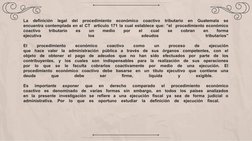 La 
definición 
legal 
del 
procedimiento 
económico 
coactivo 
tributario 
en 
Guatemala 
se
encuentra contemplada en el CT