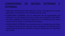 CONDICIONES
DE
SECADO
EXTERNAS
E
INTERNAS
• Dependen directamente del material a secar y del agente de secado
generando una r