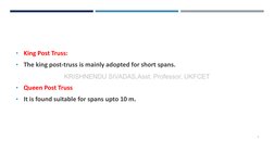 7
•
King Post Truss:
•
The king post-truss is mainly adopted for short spans. 
•
Queen Post Truss  
•
It is found suitable fo
