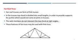 9
Fan Roof Truss 
Fan roof trusses are form of fink trusses 
In fan trusses top chord is divided into small lengths, in ord