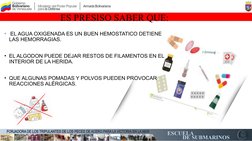 ES PRESISO SABER QUE:
•  EL AGUA OXIGENADA ES UN BUEN HEMOSTATICO DETIENE 
LAS HEMORRAGIAS.
• EL ALGODON PUEDE DEJAR RESTOS D