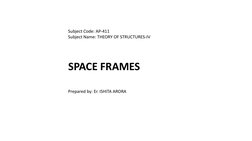           
Subject Code: AP-411 
Subject Name: THEORY OF STRUCTURES-IV 
SPACE FRAMES 
 
Prepared by: Er. ISHITA ARORA  
