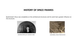 HISTORY OF SPACE FRAMES 
Buckminster’s focus was completely on the architectural structures and his work had a greater influe
