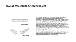 PLANAR STRUCTURE & SPACE FRAMES 
•  In a planar system, the force due to the roof load is 
transferred successively through t