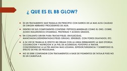 ¿ QUE ES EL BB GLOW?

ES UN TRATAMIENTO QUE TRABAJA EN PRINCIPIO CON SUEROS DE LA MAS ALTA CALIDAD 
DE ORIGEN HERBARIO PROCE