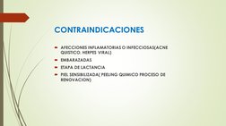 CONTRAINDICACIONES
AFECCIONES INFLAMATORIAS O INFECCIOSAS(ACNE 
QUISTICO, HERPES VIRAL)
EMBARAZADAS
ETAPA DE LACTANCIA
PI