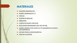 MATERIALES
GUANTES QUIRURGICOS
GORRO QUIRURGICO X 2 
VINCHA
STARTER KIT BBGLOW
DERMAPEN
CARTUCHO NANO CIRCULAR 
EXFOLI