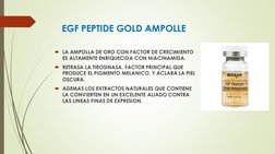 EGF PEPTIDE GOLD AMPOLLE
LA AMPOLLA DE ORO CON FACTOR DE CRECIMIENTO 
ES ALTAMENTE ENRIQUECIDA CON NIACINAMIDA. 
RETRASA LA