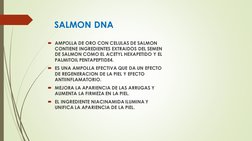 AMPOLLA DE ORO CON CELULAS DE SALMON 
CONTIENE INGREDIENTES EXTRAIDOS DEL SEMEN 
DE SALMON COMO EL ACETYL HEXAPETIDO Y EL 
P