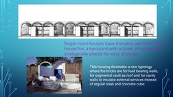 Single room houses have movable partitions. Every 
house has a backyard with a toilet. All toilets are 
strategically placed