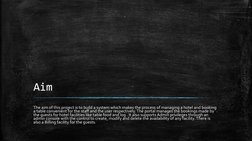 Aim
The aim of this project is to build a system which makes the process of managing a hotel and booking 
a table convenient