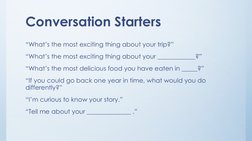 Conversation Starters
“What’s the most exciting thing about your trip?”
“What’s the most exciting thing about your __________