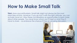 How to Make Small Talk
Third, show your enthusiasm. Small talk might not always be the most 
stress-free activity. However, i