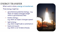 ENERGY TRANSFER
When work is done, energy is transferred. 
That energy might be:

gravitational potential energy - e.g. 
whe