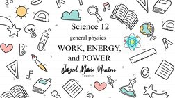 Science 12
general physics
WORK, ENERGY, 
and POWER
