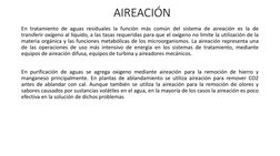 AIREACIÓN
En tratamiento de aguas residuales la función más común del sistema de aireación es la de
transferir oxígeno al líq