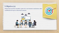 3.Objetivo (s)
4
Proporcionar una base razonable a partir de la cual alcanzar conclusiones sobre 
la población de la que se s