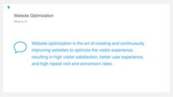 Website Optimization
What is it?
Website optimization is the art of creating and continuously 
improving websites to optimize