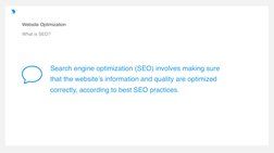 Website Optimization
What is SEO?
Search engine optimization (SEO) involves making sure 
that the website’s information and q
