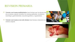 REVISION PRIMARIA
Paciente con trauma multisistémico tiene lesiones que involucran más 
de un sistema corporal, incluidos lo