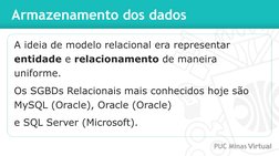 Armazenamento dos dados
A ideia de modelo relacional era representar 
entidade e relacionamento de maneira 
uniforme.
Os SGBD