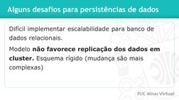Alguns desafios para persistências de dados
Difícil implementar escalabilidade para banco de 
dados relacionais. 
Modelo não