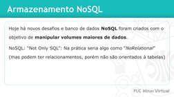 Armazenamento NoSQL
Hoje há novos desafios e banco de dados NoSQL foram criados com o 
objetivo de manipular volumes maiores