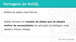 Vantagens do NoSQL
Modelo de dados mais flexível
NoSQL fornece um modelo de dados que se adapta 
melhor às necessidades da ap