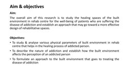Aim:
The overall aim of this research is to study the healing spaces of the built
environment in rehab centre for the well-be