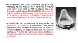 • O Dadaísmo, ou Dada (cavalinho de pau, em
francês), foi um movimento e fenômeno cultural
que ocorreu de 1916 a 1922 em algu