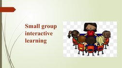 Small group 
interactive        
learning 
