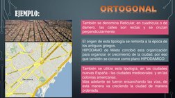 EJEMPLO:
También se denomina Reticular, en cuadricula o de
damero,
las
calles
son
rectas
y
se
cruzan
perpendicularmente.
El o