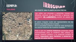 EJEMPLO:
TOLEDOIRREGULAR
NO EXISTE UNA PLANIFICACION PREVIA
El plano irregular suele ser representativo de las
épocas mas ant