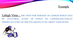 Example
Lehigh Virus : THE INFECTOR PORTION OF LEHIGH REPLICATES 
BY ATTACHING ACOPY OF ITSELF TO COMMMAND.COM(AN 
IMPORTANT