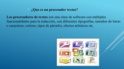 ¿Que es un procesador textos?
Los procesadores de textos son una clase de software con múltiples 
funcionalidades para la re