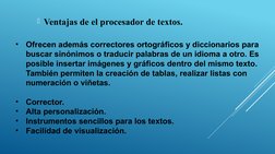 Ventajas de el procesador de textos.
•
Ofrecen además correctores ortográficos y diccionarios para 
buscar sinónimos o tradu