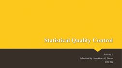 Statistical Quality Control
Activity 1
Submitted by: Joan Grace Q. Duero
DTE 2B
