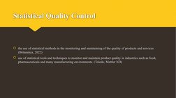 Statistical Quality Control
the use of statistical methods in the monitoring and maintaining of the quality of products and