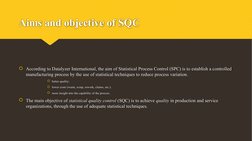 Aims and objective of SQC
According to Datalyzer International, the aim of Statistical Process Control (SPC) is to establish
