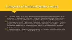 3 categories of Statistical Quality Control
 1. Descriptive statistics: In the quality check and measure the material, the q